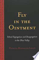 Fly in the ointment : school segregation and desegregation in the Ohio Valley /