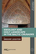 Ideology and Holy Landscape in the Baltic Crusades /