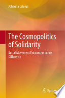 The Cosmopolitics of Solidarity : Social Movement Encounters across Difference /