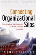 Connecting organizational silos : taking knowledge flow management to the next level with social media /