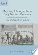 Mapping Ethnography in Early Modern Germany : New Worlds in Print Culture /