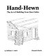Hand-hewn : the art of building your own cabin /