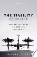 The stability of belief : how rational belief coheres with probability /