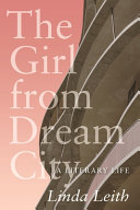 The girl from Dream City : a literary life /