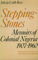 Stepping-stones : memoirs of Colonial Nigeria, 1907-1960 /