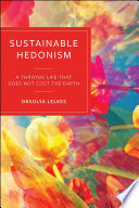 Sustainable Hedonism : A Thriving Life that Does Not Cost the Earth.