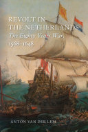 Revolt in the Netherlands : the Eighty Years War, 1568-1648 /
