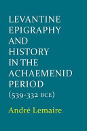 Levantine epigraphy and history in the Achaemenid period (539-332 BCE) /