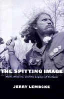 The spitting image : myth, memory, and the legacy of Vietnam /