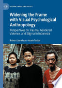 Widening the Frame with Visual Psychological Anthropology : Perspectives on Trauma, Gendered Violence, and Stigma in Indonesia  /