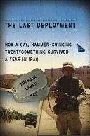 The last deployment : how a gay, hammer-swinging twentysomething survived a year in Iraq /