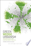 Green wedge urbanism : history, theory and contemporary practice /