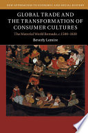 Global trade and the transformation of consumer cultures : the material world remade, c.1500-1820 : /