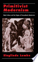Primitivist modernism : black culture and the origins of transatlantic modernism /