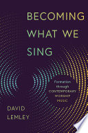 Becoming what we sing : formation through contemporary worship music /