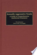 Sexually aggressive youth : a guide to comprehensive residential treatment /