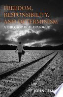 Freedom, responsibility, and determinism : a philosophical dialogue /