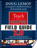 Teach like a champion 2.0 field guide : a practical resource to make the 62 techniques your own /