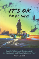 It's ok to be gay : straight talk about homosexuality for gay people and those who love them /
