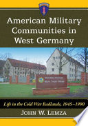 American military communities in West Germany : life in the Cold War Badlands, 1945-1990 /