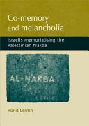 Co-memory and melancholia : Israelis memorialising the Palestinian Nakba /