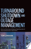 Turnaround, shutdown and outage management : effective planning and step-by-step execution of planned maintenance operations /