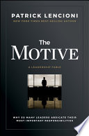 The motive : why so many leaders abdicate their most important responsibilities: a leadership fable /