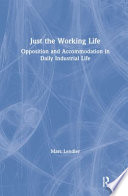 Just the working life : opposition and accommodation in daily industrial life /