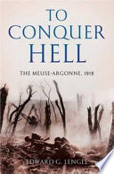 To conquer hell : the Meuse-Argonne, 1918 /