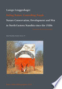 Ruling nature, controlling people : nature conservation, development and war in North-Eastern Namibia since the 1920s /