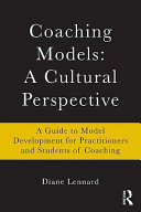 Coaching models : a cultural perspective : a guide to model development for practitioners and students of coaching /