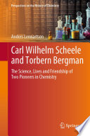 Carl Wilhelm Scheele and Torbern Bergman : the science, lives and friendship of two pioneers in chemistry /