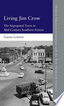 Living Jim Crow : the segregated town in mid-century Southern fiction /