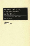 Women and mass communications in the 1990's : an international, annotated bibliography /
