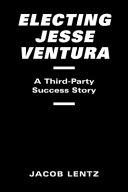 Electing Jesse Ventura : a third-party success story /