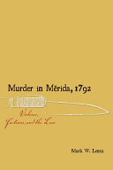 Murder in Mérida, 1792 : violence, factions, and the law /