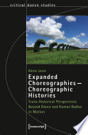 Expanded Choreographies - Choreographic Histories : Trans-Historical Perspectives Beyond Dance and Human Bodies in Motion /