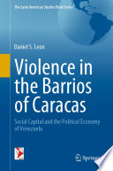 Violence in the Barrios of Caracas : Social Capital and the Political Economy of Venezuela /