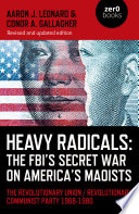 Heavy radicals : the FBI's secret war on America's Maoists : the Revolutionary Union/Revolutionary Communist Party 1968-1980 /