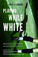 Playing while White : privilege and power on and off the field /