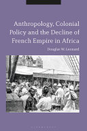 Anthropology, colonial policy and the decline of French empire in Africa /