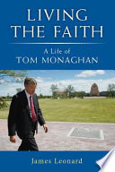 Living the faith : a life of Tom Monaghan /