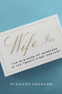 Wife, Inc : the business of marriage in the twenty-first century /