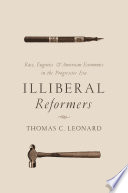 Illiberal reformers : race, eugenics & American economics in the Progressive Era /