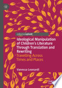 Ideological Manipulation of Children's Literature Through Translation and Rewriting : Travelling Across Times and Places /