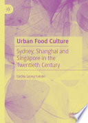 Urban Food Culture : Sydney, Shanghai and Singapore in the Twentieth Century /