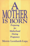 A mother is born : preparing for motherhood during pregnancy /