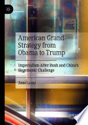 American Grand Strategy from Obama to Trump : Imperialism After Bush and China's Hegemonic Challenge /