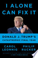 I alone can fix it : Donald J. Trump's catastrophic final year /