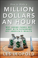 How to make a million dollars an hour : why hedge funds get away with siphoning off America's wealth /